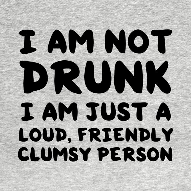 Not drunk loud clumsy people by Blister